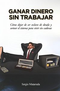 Descargar Ganar dinero sin trabajar: Cómo dejar de ser esclavo de deuda y sortear el sistema para vivir sin cadenas pdf, epub, ebook