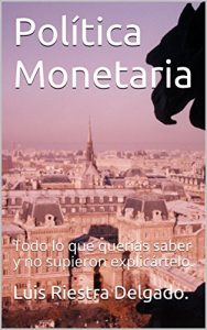 Descargar Política Monetaria: Todo lo que querías saber y no supieron explicártelo. pdf, epub, ebook
