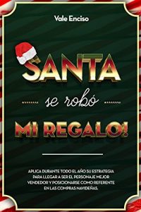 Descargar Santa Se Robó mi Regalo: Aplica durante todo el año su estrategia para llegar a ser el personaje mejor vendedor y posicionarse como referente en las compras navideñas. pdf, epub, ebook