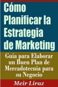 Descargar Cómo Planificar la Estrategia de Marketing – Guía para Elaborar un Buen Plan de Mercadotecnia para su Negocio pdf, epub, ebook