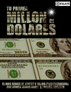 Descargar TU PRIMER MILLON DE DOLARES: El Mas Sencillo, Corto y Claro Plan Financiero Que Nunca Jamás Nadie Le Podrá Sugerir. pdf, epub, ebook