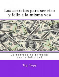 Descargar Los secretos para ser rico y feliz a la misma vez: La pobreza no te puede dar la felicidad (Una solucion para cada problema nº 3) pdf, epub, ebook