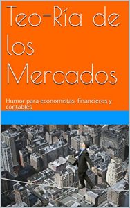 Descargar Teo-Ría de los mercados: Humor para economistas, financieros y contables pdf, epub, ebook