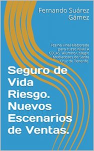 Descargar Seguro de Vida Riesgo. Nuevos Escenarios de Ventas.: Tesina Final elaborada para curso Nivel A CECAS. Alumno Colegio Mediadores de Santa Cruz de Tenerife. pdf, epub, ebook