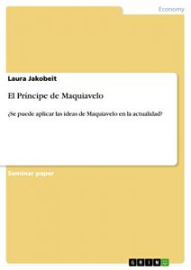 Descargar El Príncipe de Maquiavelo: ¿Se puede aplicar las ideas de Maquiavelo en la actualidad? pdf, epub, ebook