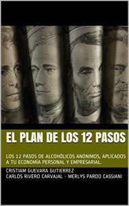 Descargar EL PLAN DE LOS 12 PASOS: LOS 12 PASOS DE ALCOHÓLICOS ANÓNIMOS, APLICADOS A TU ECONOMÍA PERSONAL Y EMPRESARIAL. pdf, epub, ebook