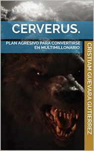 Descargar CERVERUS.: PLAN AGRESIVO PARA CONVERTIRSE EN MULTIMILLONARIO. pdf, epub, ebook