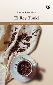Descargar El rey Tunki: Wilson Sucaticona y la historia del mejor café del mundo pdf, epub, ebook