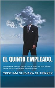 Descargar EL QUINTO EMPLEADO.: ¿COMO CREAR UNA FORTUNA A PARTIR DE UN SALARIO MÍNIMO? Elimine sus vicios financieros definitivamente. pdf, epub, ebook