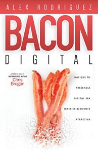 Descargar BACON Digital: Haz Que Tu Presencia Digital Sea Irresistiblemente Atractiva pdf, epub, ebook