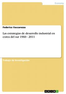 Descargar Las estrategias de desarrollo industrial en corea del sur 1960 – 2011 pdf, epub, ebook