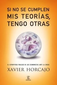 Descargar Si no se cumplen mis teorías, tengo otras: El estrepitoso fracaso de los economistas ante la crisis pdf, epub, ebook
