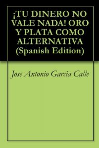 Descargar ¡TU DINERO NO VALE NADA! ORO Y PLATA COMO ALTERNATIVA pdf, epub, ebook