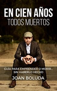 Descargar En cien años todos muertos: Guía para emprender o morir… sin haberlo hecho pdf, epub, ebook