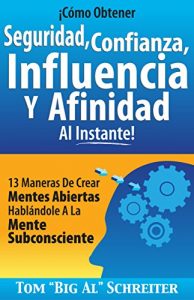 Descargar ¡Cómo Obtener Seguridad, Confianza, Influencia Y Afinidad Al Instante!: 13 Maneras De Crear Mentes Abiertas Hablándole A La Mente Subconsciente pdf, epub, ebook
