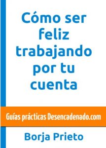 Descargar Cómo ser feliz trabajando por tu cuenta (Guías prácticas Desencadenado.com nº 2) pdf, epub, ebook