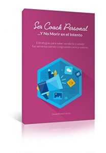 Descargar Ser Coach Personal…Y No Morir en el Intento: Estrategias para saber Venderte y Vender tus Servicios siendo Congruente con tus Valores pdf, epub, ebook