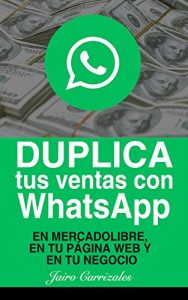 Descargar Duplica tus ventas con WhatsApp: En MercadoLibre, en tu página web o en tu negocio pdf, epub, ebook
