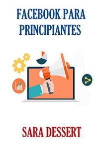 Descargar Redes sociales: Facebook para Principiantes: Aprovecha las ventajas de llevar tu negocio a Facebook pdf, epub, ebook