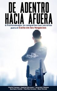 Descargar De Adentro hacia afuera: 6 Profesionales te comparten sus secretos para el éxito en los negocios pdf, epub, ebook