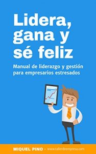 Descargar Lidera, gana y sé feliz: manual de liderazgo y gestión para empresarios estresados. (Economía y Empresa Miquel Pino nº 1) pdf, epub, ebook