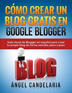 Descargar Cómo Crear Un Blog Gratis En Google Blogger: Guía visual de Blogger en español para crear tu propio blog de forma sencilla, paso a paso. pdf, epub, ebook