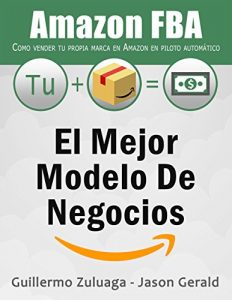 Descargar El mejor modelo de negocios Amazon FBA: Como vender tu propia marca en Amazon en piloto automático pdf, epub, ebook