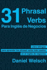 Descargar 31 Phrasal Verbs para inglés de negocios: Los phrasal verbs que más se usan en los negocios internacionales (Phrasal Verbs para la Vida nº 2) pdf, epub, ebook