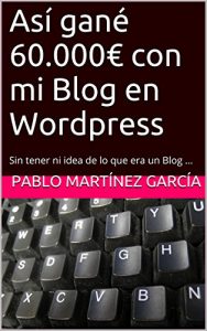 Descargar Así gané 60.000€ con mi Blog en WordPress: Sin tener ni idea de lo que era un Blog … pdf, epub, ebook