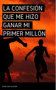 Descargar La confesión que me hizo ganar mi primer millón: Esto debes aprender para ser millonario pdf, epub, ebook