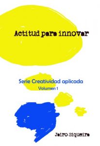Descargar Actitud para innovar: Proceso creativo, bloqueos mentales y crear 7×24 (Creatividad Aplicada nº 1) pdf, epub, ebook