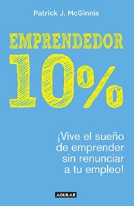 Descargar Emprendedor 10%: ¡Vive el sueño de emprender sin renunciar a tu empleo! pdf, epub, ebook