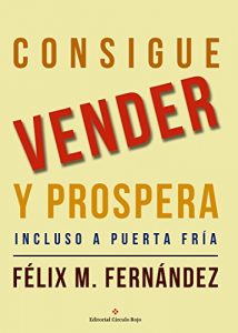 Descargar Consigue Vender Y Prospera: Incluso A Puerta Fría pdf, epub, ebook