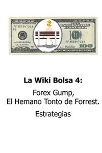 Descargar La Wiki Bolsa 4: Forex Gump, El Hermano Tonto de Forrest. Estrategias (Enciclopedia Bursátil y Monetaria) pdf, epub, ebook
