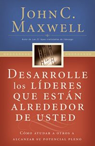 Descargar Desarrolle los líderes que están alrededor de usted: Cómo ayudar a otros a alcanzar su potencial pleno pdf, epub, ebook