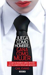 Descargar “Juega como hombre, gana como mujer”: Lo que los hombres saben del éxito que las mujeres tienen que aprender pdf, epub, ebook