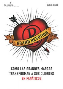 Descargar Brand Devotion: Cómo las grandes marcas transforman a sus clientes en fanáticos pdf, epub, ebook