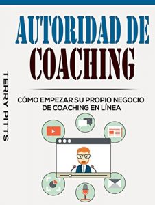 Descargar Autoridad De Coaching: Cómo Empezar Su Propio Negocio De Coaching En Línea pdf, epub, ebook