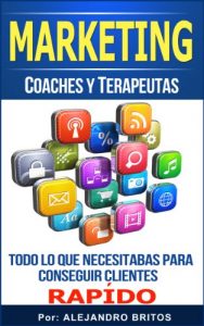 Descargar Marketing Para Coaches Y Terapeutas-Consigue más clientes hoy, Amplia Tu Negocio, Descubre Que Hacer Para Que Tus Clientes Se Queden (MMarketing Para Coaches Y Terapeutas nº 1) pdf, epub, ebook