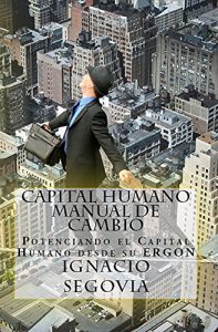 Descargar Capital Humano, Manual de Cambio: Potenciando el Capital Humano desde su ERGON pdf, epub, ebook
