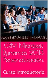 Descargar Introducción a la personalización de Microsoft Dynamics 2013 (MICROSOFT DYNAMICS 2013. Personalización) pdf, epub, ebook