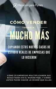 Descargar Cómo vender todavía mucho más: Copiando estos nuevos casos de estudio reales de empresas que lo hicieron pdf, epub, ebook