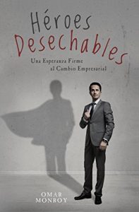 Descargar Héroes Desechables: Una Esperanza Firme al Cambio Empresarial pdf, epub, ebook
