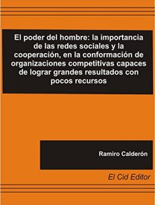 Descargar El poder del hombre: la importancia de las redes sociales y la cooperación, en la conformación de organizaciones competitivas capaces de lograr grandes resultados con pocos recursos pdf, epub, ebook