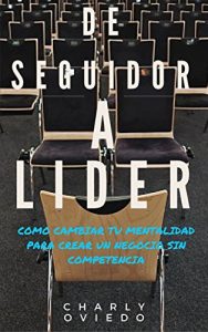 Descargar De seguidor a líder: Como cambiar tu mentalidad para crear un negocio sin competencia pdf, epub, ebook