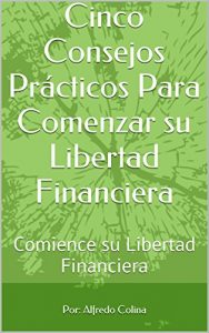 Descargar Cinco Consejos Prácticos Para Comenzar su Libertad Financiera: Comience su Libertad Financiera pdf, epub, ebook