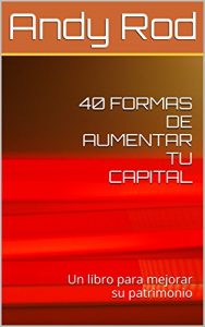 Descargar 40 FORMAS DE AUMENTAR TU CAPITAL: Un libro para mejorar tu patrimonio pdf, epub, ebook