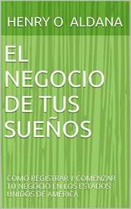 Descargar EL NEGOCIO DE TUS SUEÑOS: COMO COMENZAR  Y REGISTRAR TU NEGOCIO EN USA pdf, epub, ebook