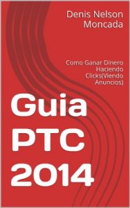Descargar Guia PTC 2014: Como Ganar Dinero Haciendo Clicks(Viendo Anuncios) pdf, epub, ebook
