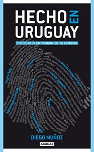 Descargar Hecho en Uruguay: Historias de emprendimientos exitosos pdf, epub, ebook